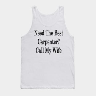 Need The Best Carpenter? Call My Wife Tank Top